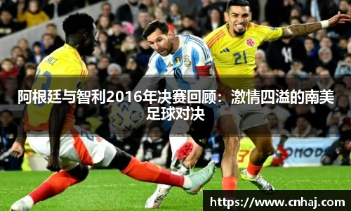 阿根廷与智利2016年决赛回顾：激情四溢的南美足球对决