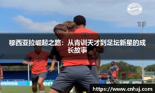 穆西亚拉崛起之路：从青训天才到足坛新星的成长故事