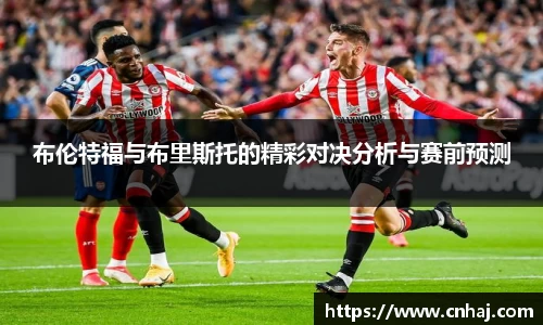 布伦特福与布里斯托的精彩对决分析与赛前预测