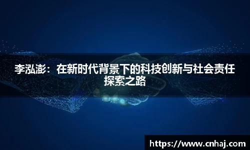 李泓澎：在新时代背景下的科技创新与社会责任探索之路