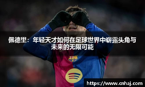 佩德里：年轻天才如何在足球世界中崭露头角与未来的无限可能