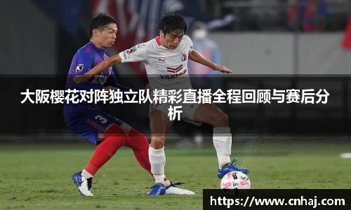 大阪樱花对阵独立队精彩直播全程回顾与赛后分析