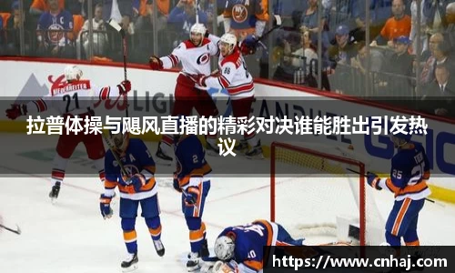 拉普体操与飓风直播的精彩对决谁能胜出引发热议