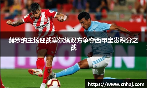 赫罗纳主场迎战塞尔塔双方争夺西甲宝贵积分之战