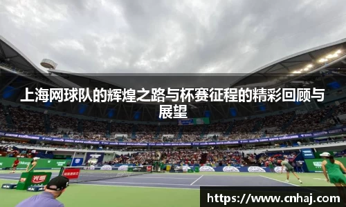 上海网球队的辉煌之路与杯赛征程的精彩回顾与展望